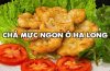 Chả mực ngon ở Hạ Long có gì hấp dẫn mà thực khách yêu thích đến vậy